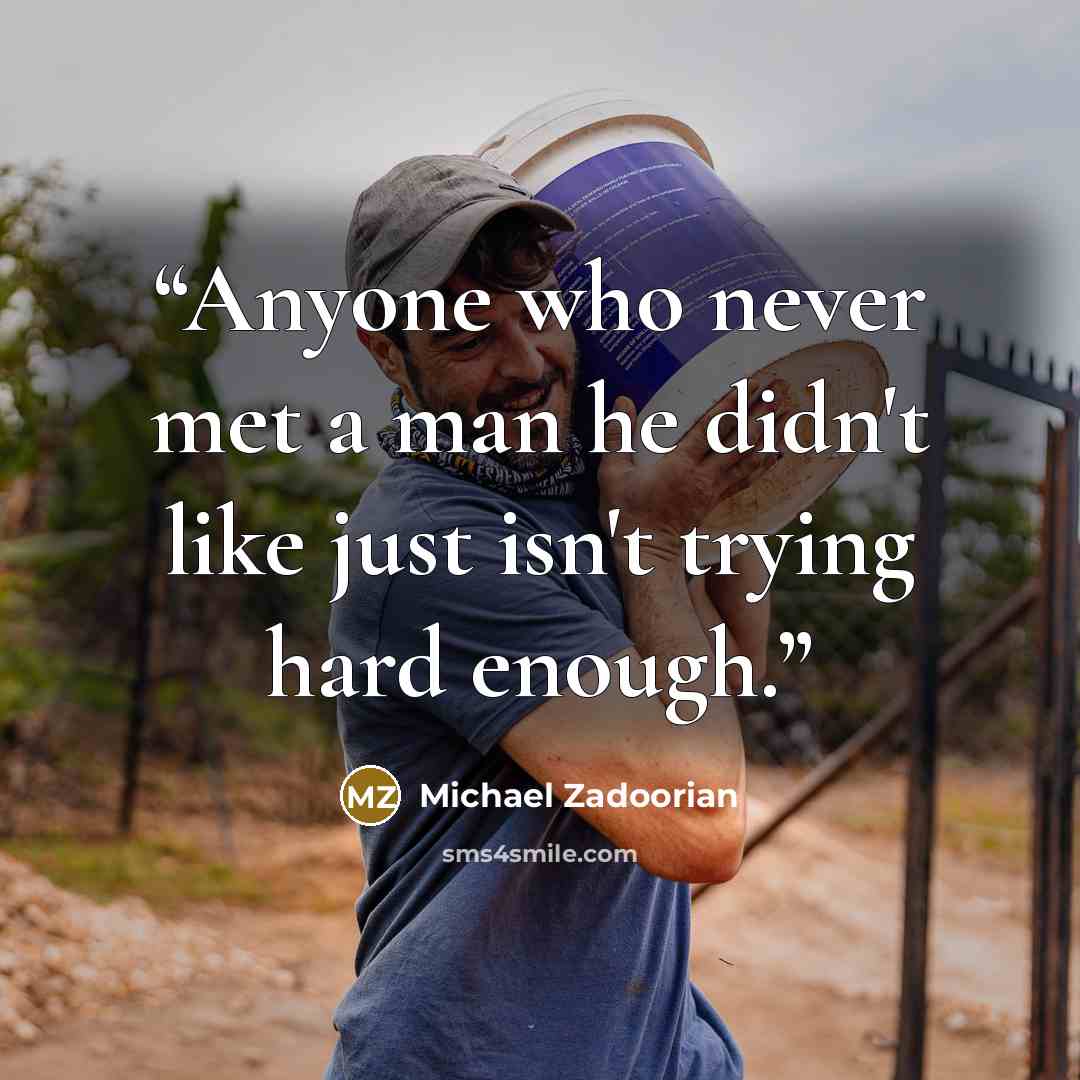 “Anyone who never met a man he didn't like just isn't trying hard enough.” quote by Michael Zadoorian