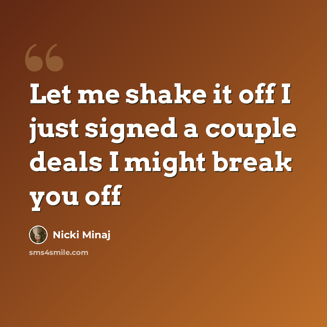 “Let me shake it off I just signed a couple deals I might break you off” quote by Nicki Minaj