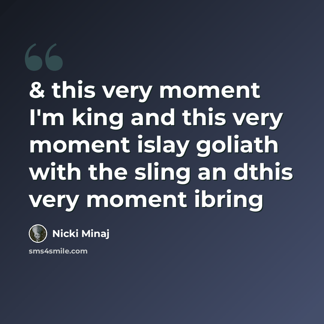 “& this very moment I'm king and this very moment islay goliath with the sling an dthis very moment ibring” quote by Nicki Minaj
