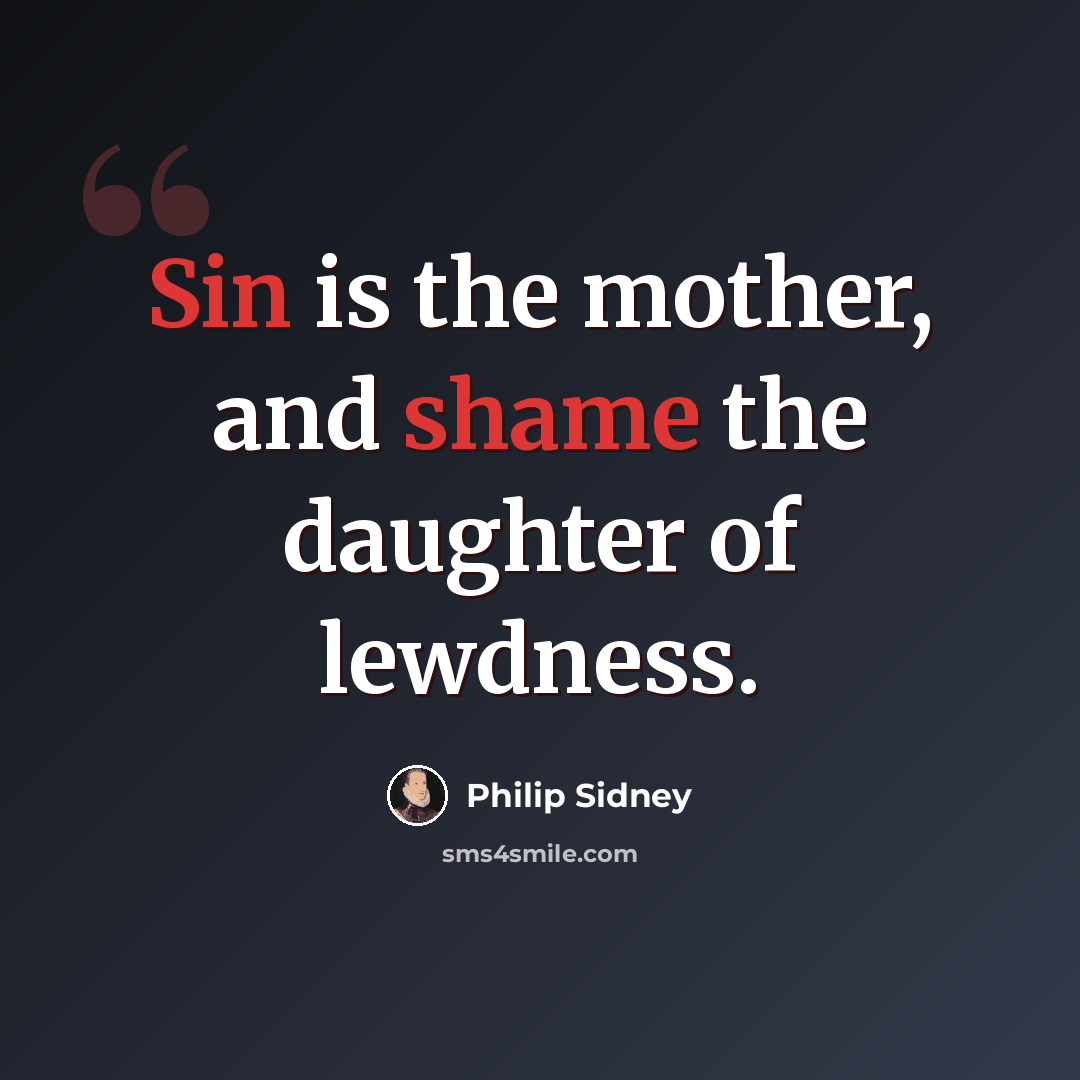 “Sin is the mother, and shame the daughter of lewdness.” quote by Philip Sidney