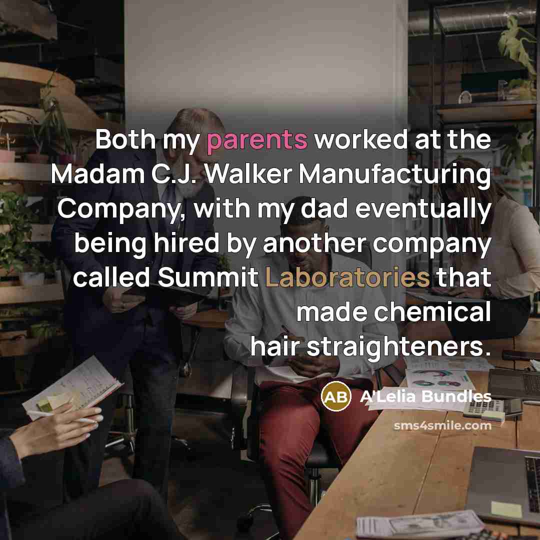 “Both my parents worked at the Madam C.J. Walker Manufacturing Company, with my dad eventually being hired by another company called Summit Laboratories that made chemical hair straighteners.” quote by A'Lelia Bundles