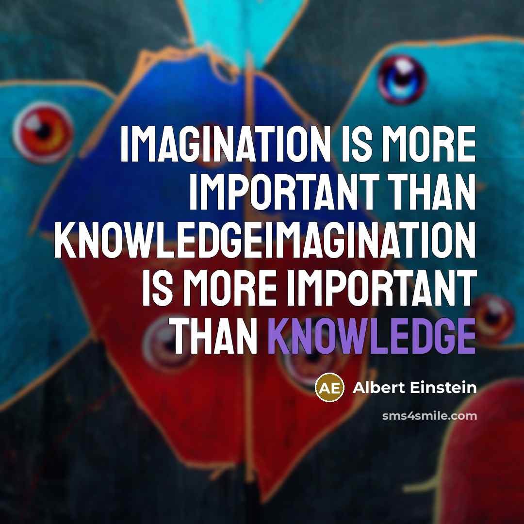 “Imagination is more important than knowledgeImagination is more important than knowledge” quote by Albert Einstein