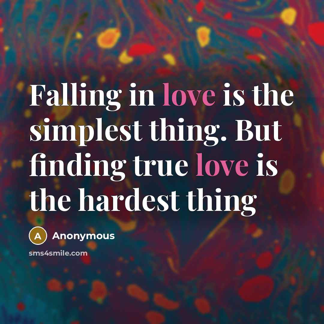 “Falling in love is the simplest thing. But finding true love is the hardest thing” quote by Anonymous