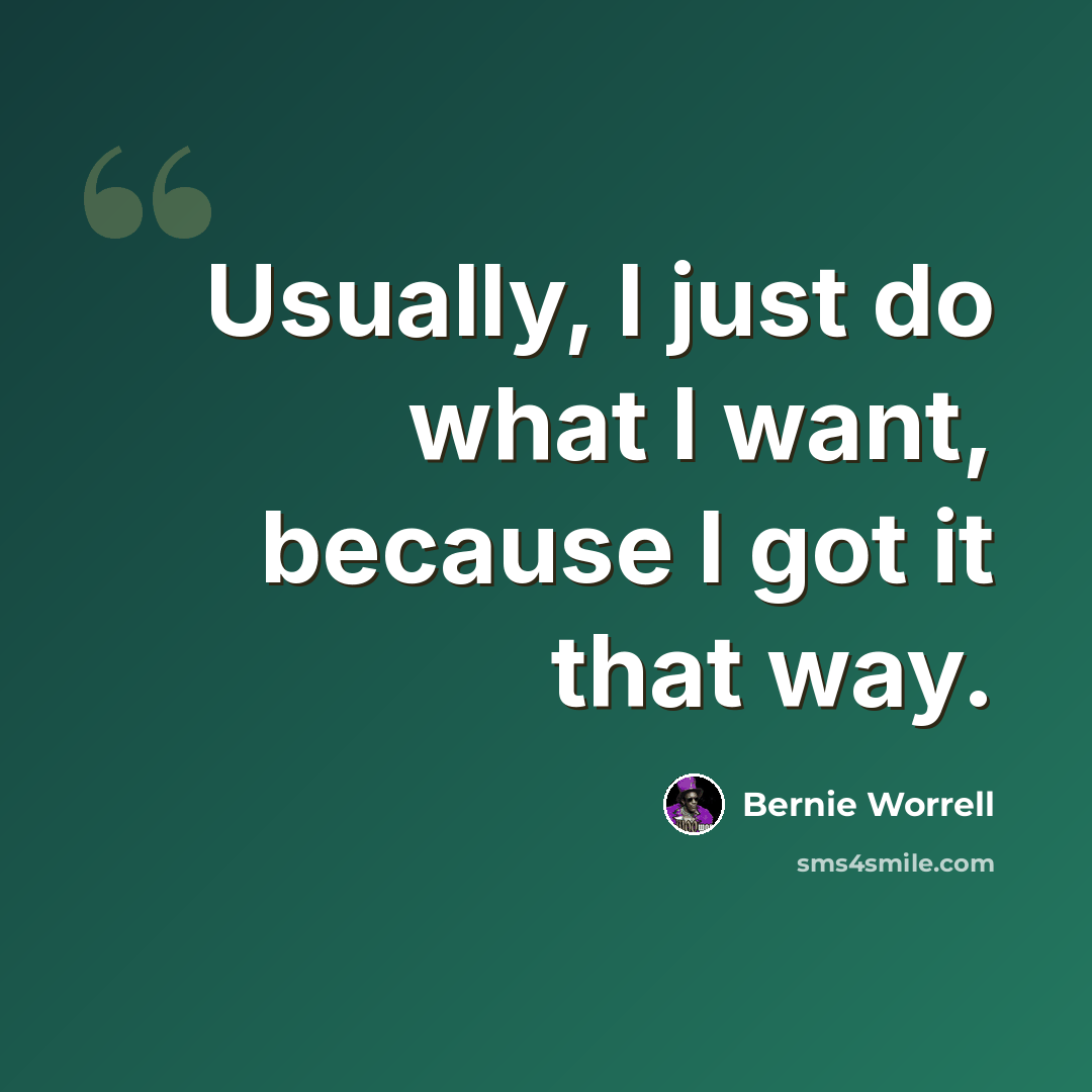 “Usually, I just do what I want, because I got it that way.” quote by Bernie Worrell