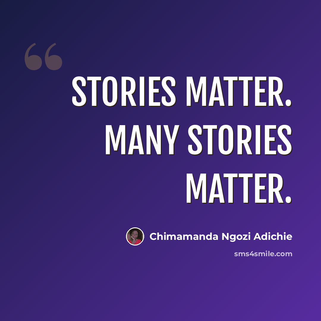 “Stories matter. Many stories matter.” quote by Chimamanda Ngozi Adichie
