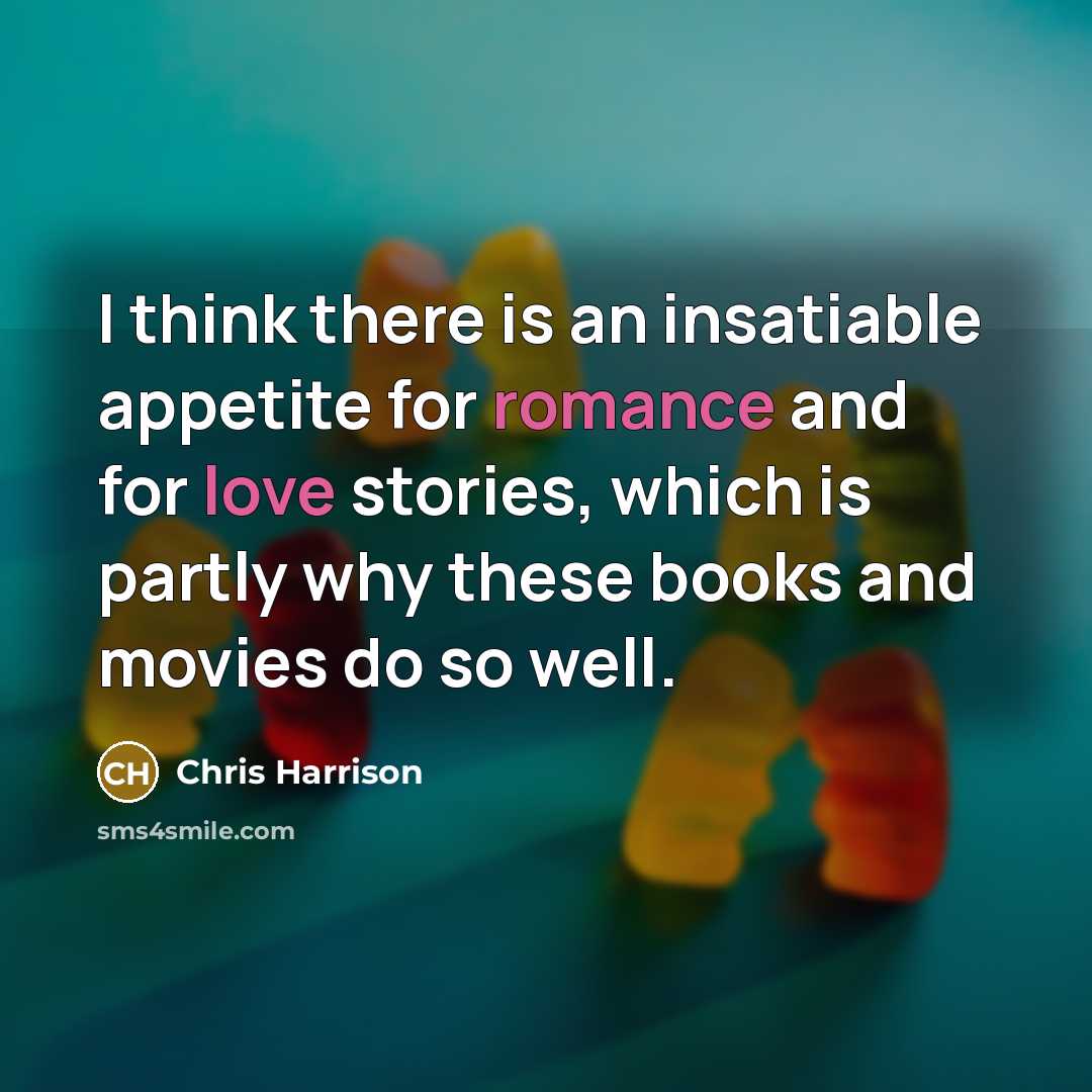 “I think there is an insatiable appetite for romance and for love stories, which is partly why these books and movies do so well.” quote by Chris Harrison
