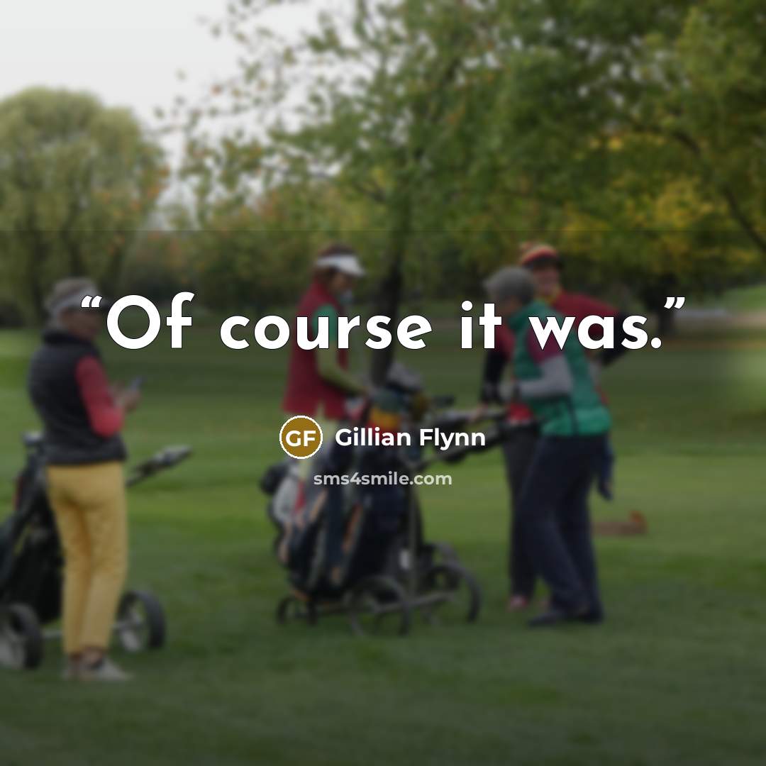 “Of course it was.” quote by Gillian Flynn