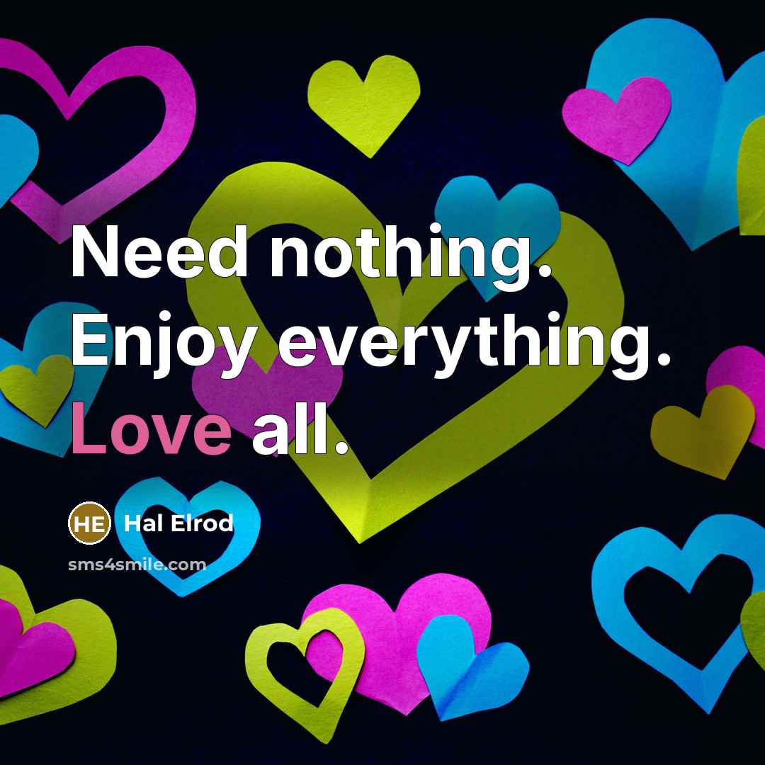 “Need nothing. Enjoy everything. Love all.” quote by Hal Elrod