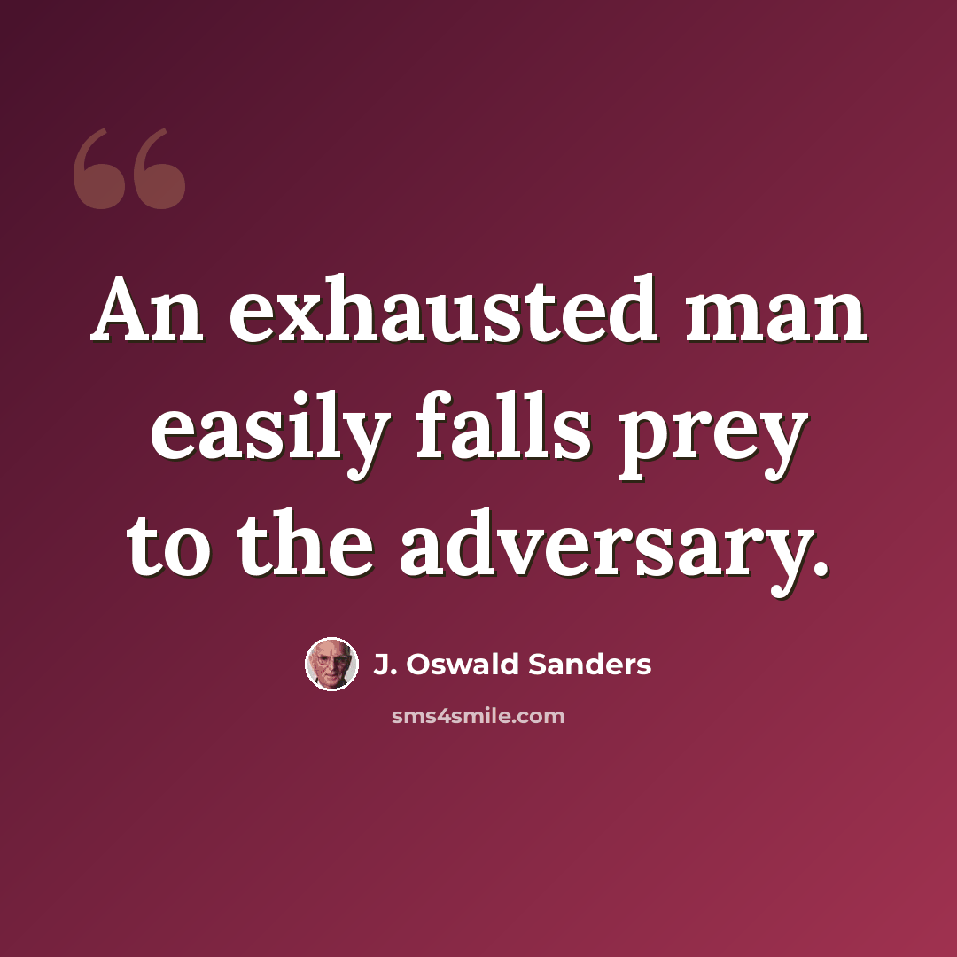 “An exhausted man easily falls prey to the adversary.” quote by J. Oswald Sanders
