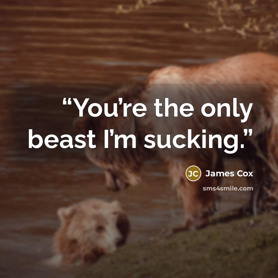 “You’re the only beast I’m sucking.” quote by James Cox