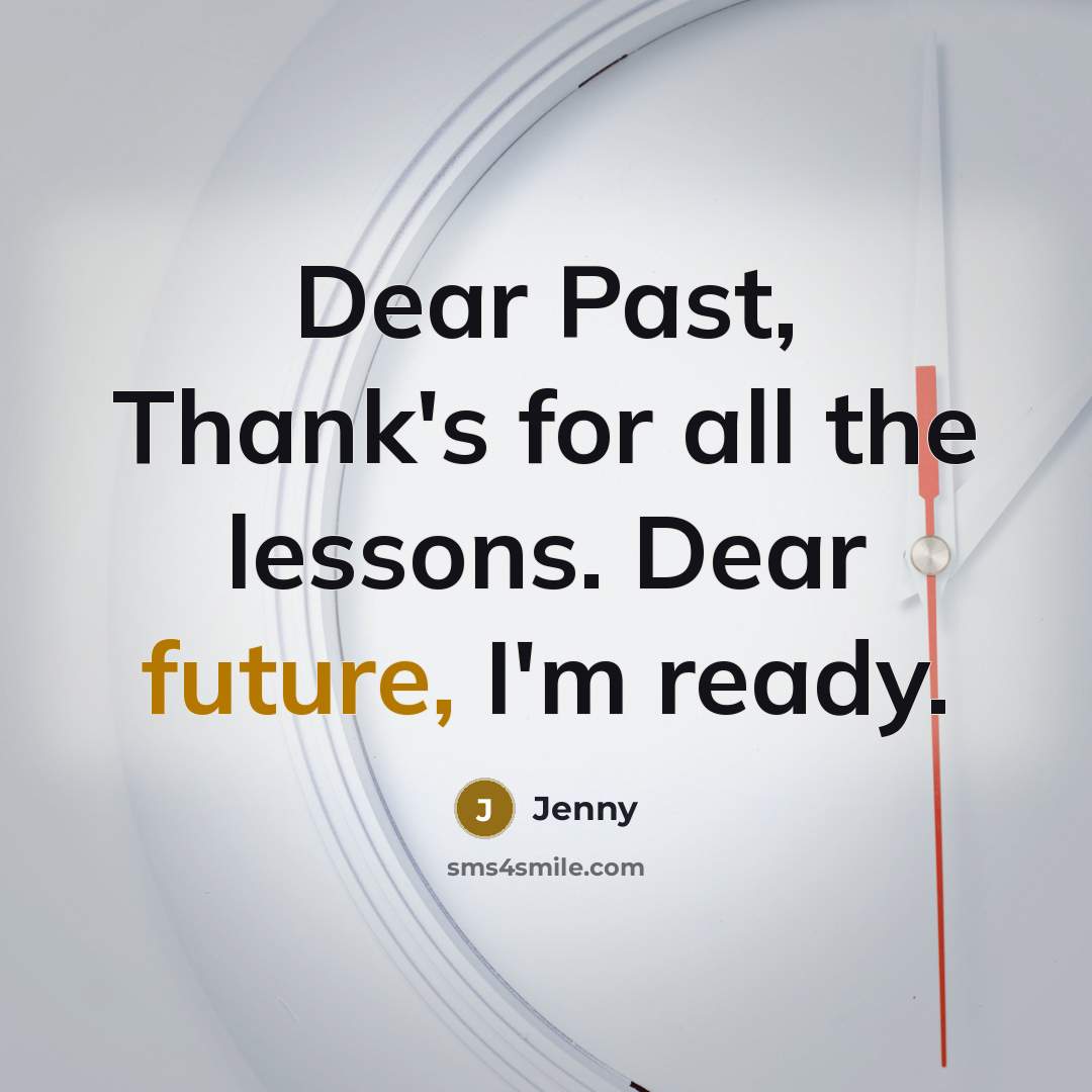 “Dear Past, Thank's for all the lessons. Dear future, I'm ready.” quote by Jenny