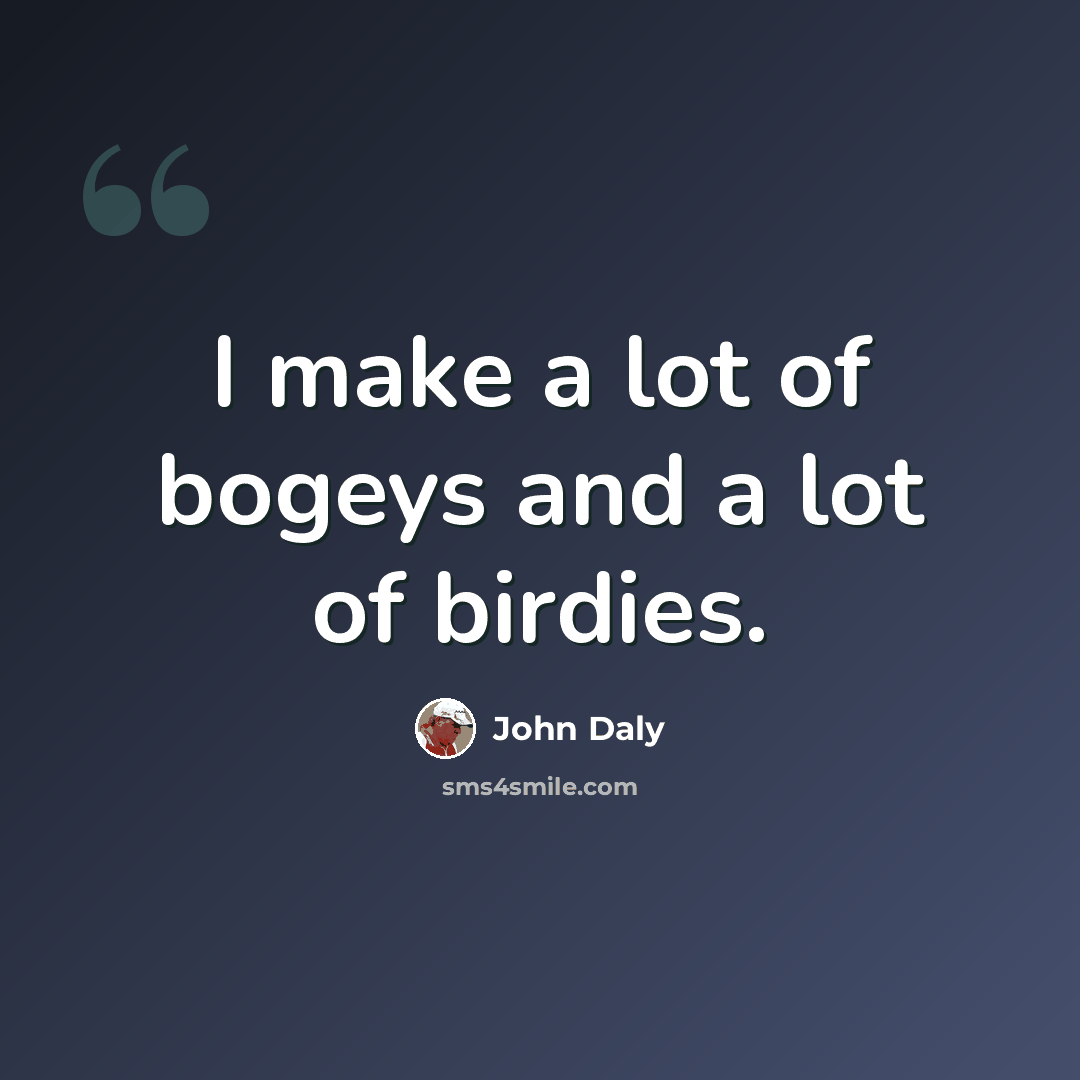 “I make a lot of bogeys and a lot of birdies.” quote by John Daly