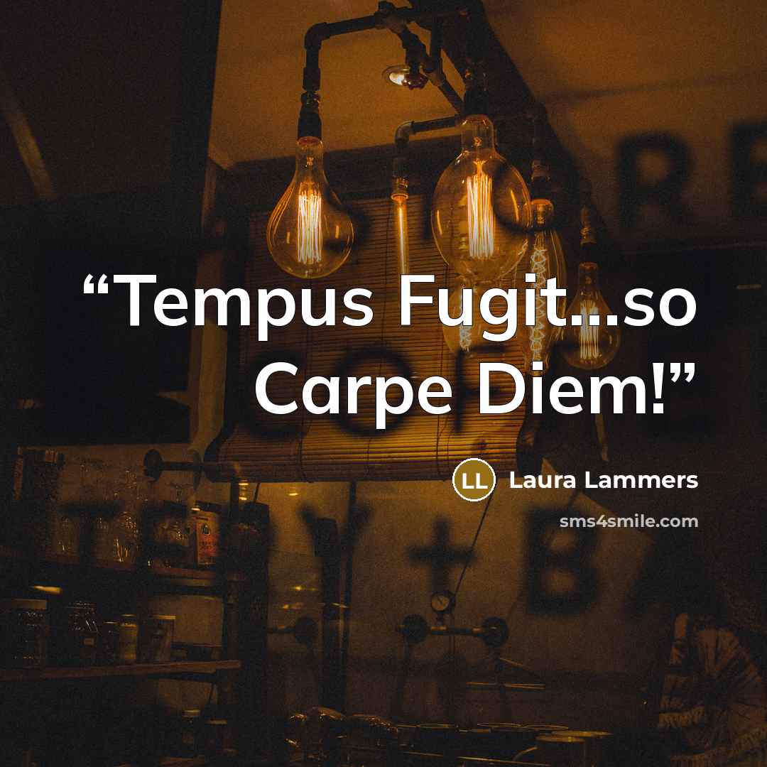 “Tempus Fugit...so Carpe Diem!” quote by Laura Lammers