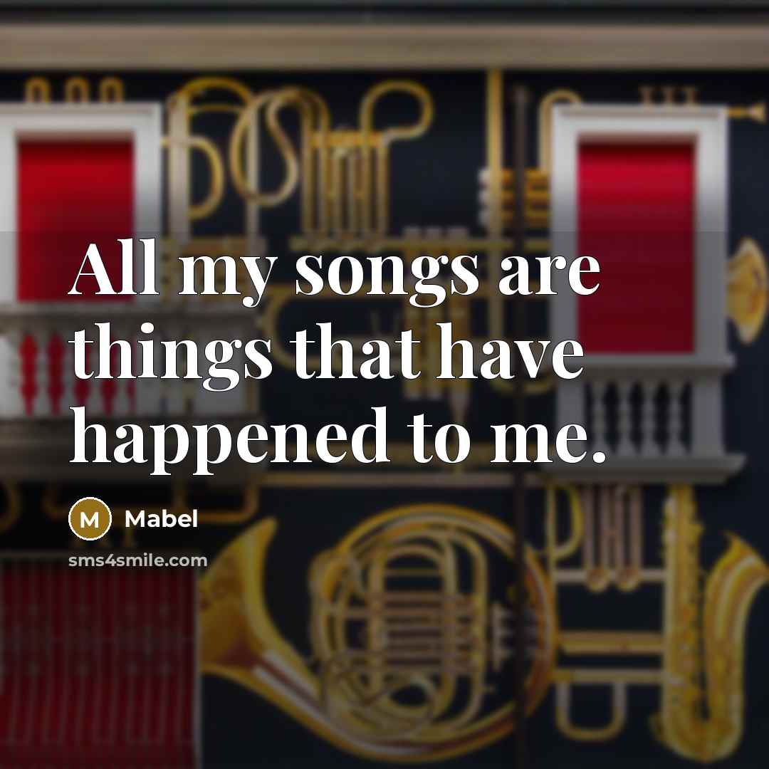 “All my songs are things that have happened to me.” quote by Mabel