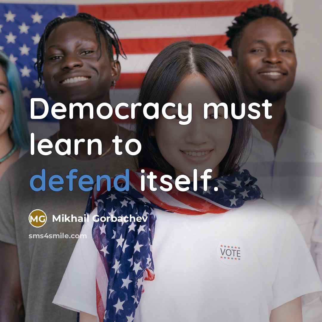 “Democracy must learn to defend itself.” quote by Mikhail Gorbachev