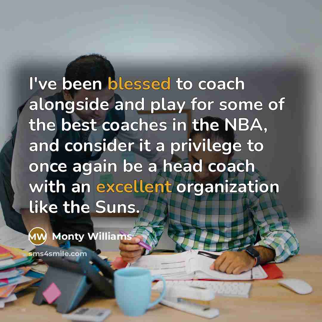“I've been blessed to coach alongside and play for some of the best coaches in the NBA, and consider it a privilege to once again be a head coach with an excellent organization like the Suns.” quote by Monty Williams