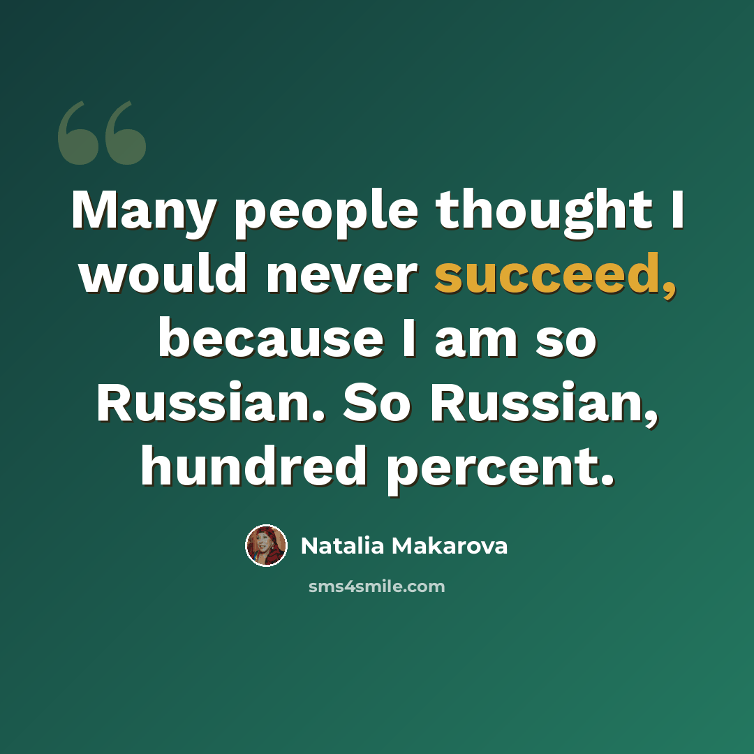 “Many people thought I would never succeed, because I am so Russian. So Russian, hundred percent.” quote by Natalia Makarova