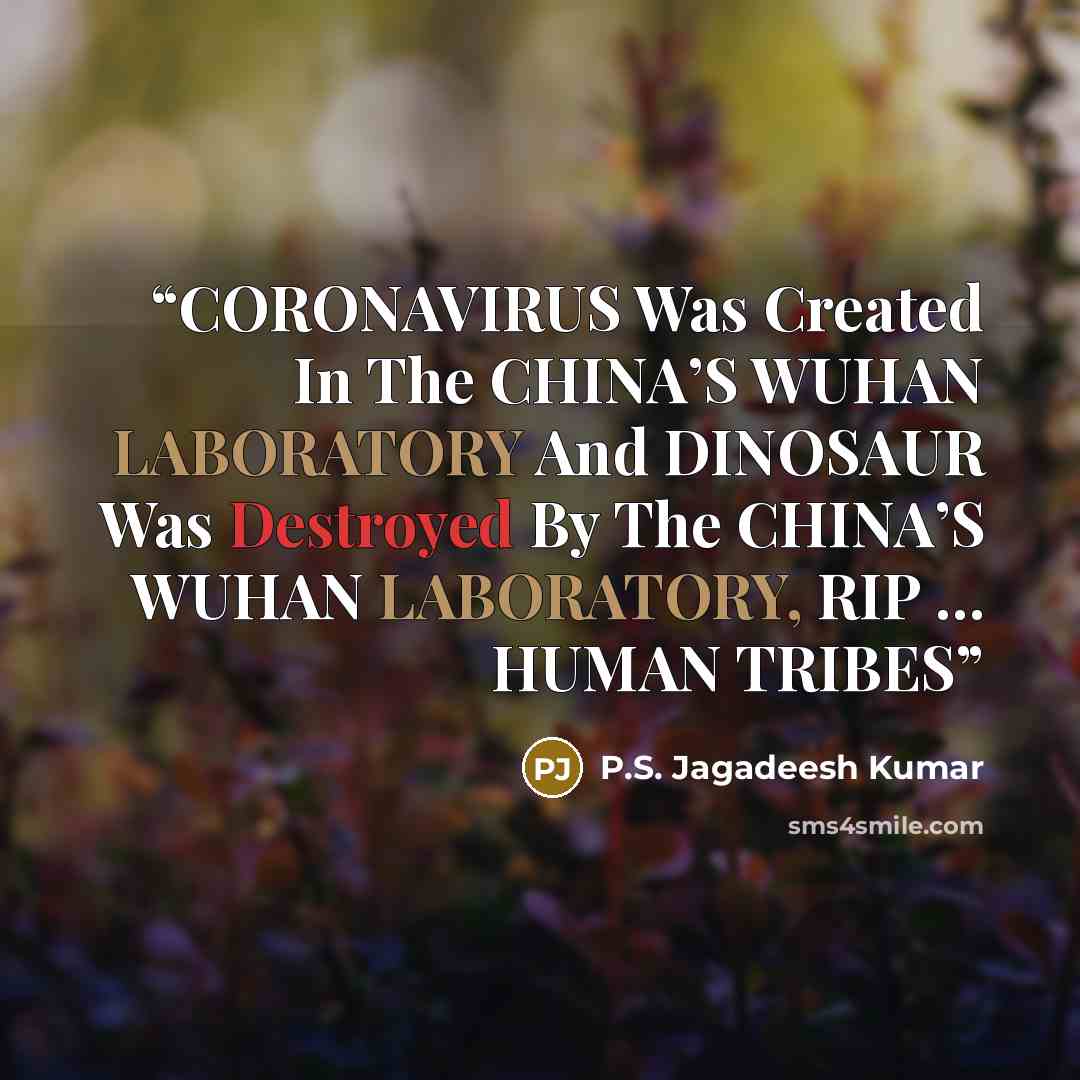 “CORONAVIRUS Was Created In The CHINA’S WUHAN LABORATORY And DINOSAUR Was Destroyed By The CHINA’S WUHAN LABORATORY, RIP … HUMAN TRIBES” quote by P.S. Jagadeesh Kumar