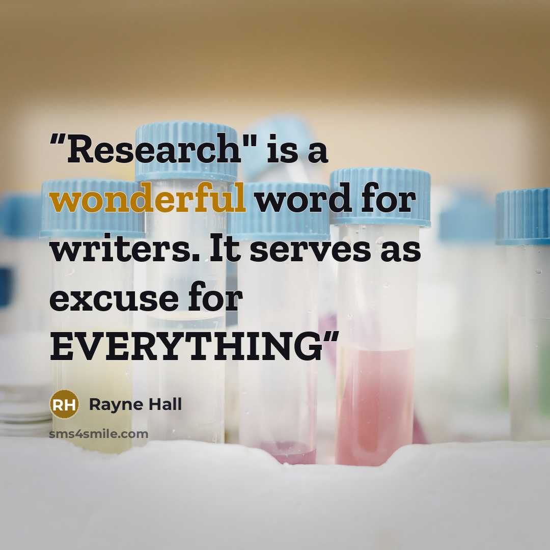 “Research" is a wonderful word for writers. It serves as excuse for EVERYTHING” quote by Rayne Hall