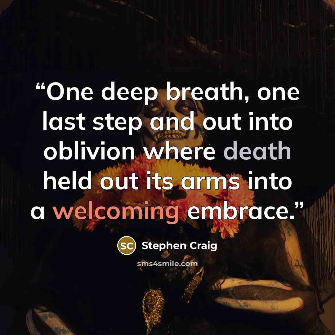 “One deep breath, one last step and out into oblivion where death held out its arms into a welcoming embrace.” quote by Stephen Craig