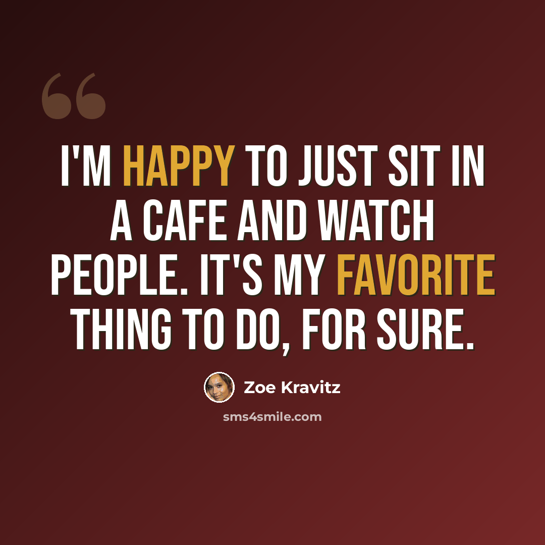 “I'm happy to just sit in a cafe and watch people. It's my favorite thing to do, for sure.” quote by Zoe Kravitz