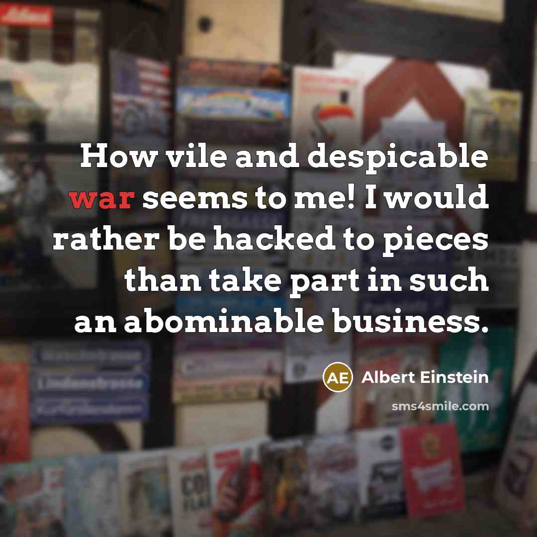 “How vile and despicable war seems to me! I would rather be hacked to pieces than take part in such an abominable business.” quote by Albert Einstein