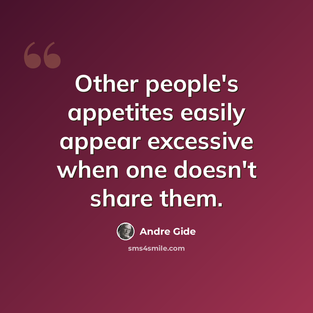 “Other people's appetites easily appear excessive when one doesn't share them.” quote by Andre Gide