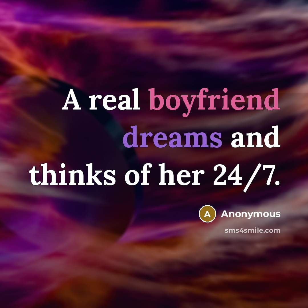 “A real boyfriend dreams and thinks of her 24/7.” quote by Anonymous