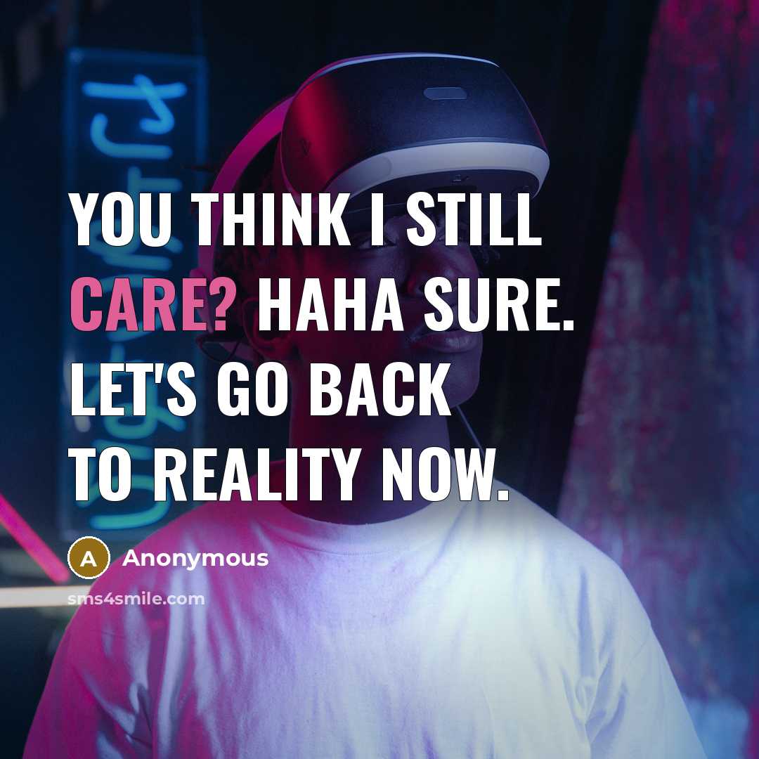 “You think I still care? Haha sure. Let's go back to reality now.” quote by Anonymous
