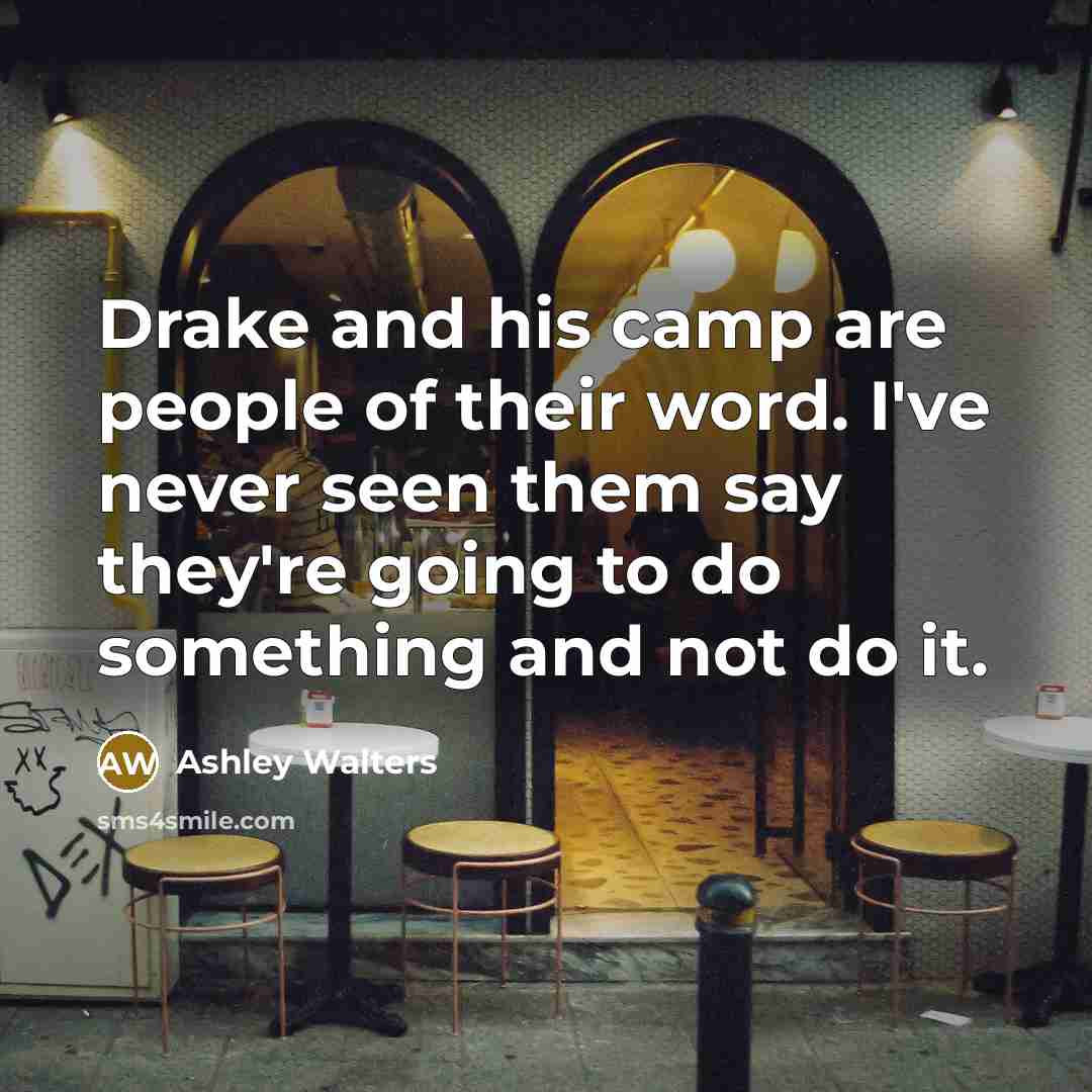“Drake and his camp are people of their word. I've never seen them say they're going to do something and not do it.” quote by Ashley Walters