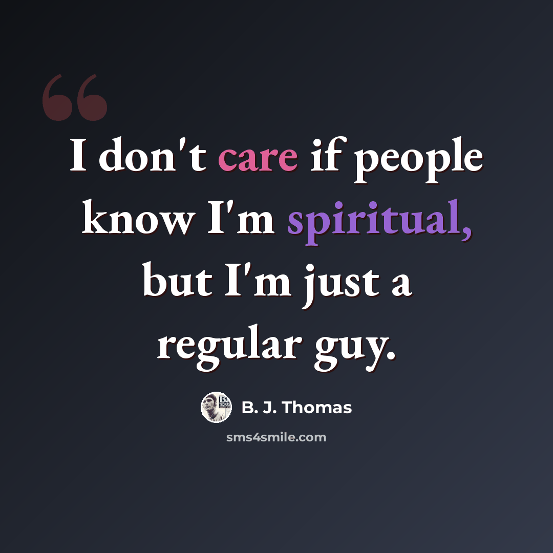 “I don't care if people know I'm spiritual, but I'm just a regular guy.” quote by B. J. Thomas