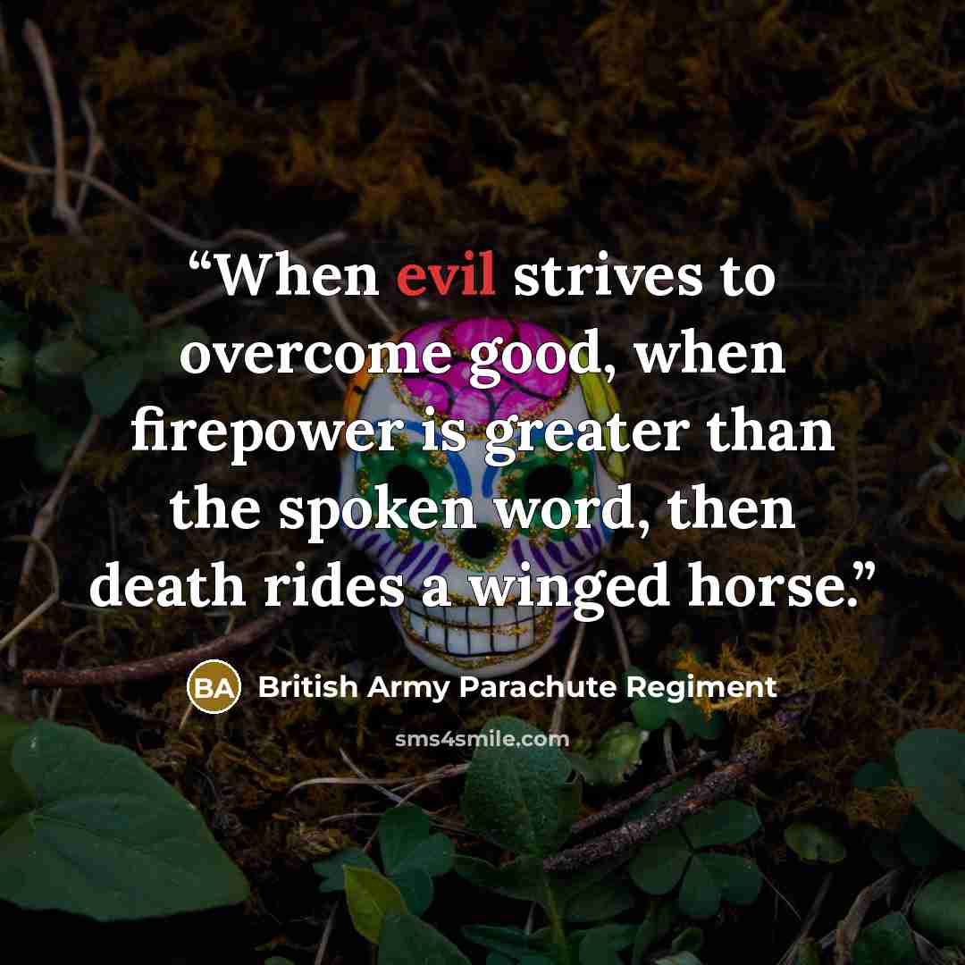 “When evil strives to overcome good, when firepower is greater than the spoken word, then death rides a winged horse.” quote by British Army Parachute Regiment