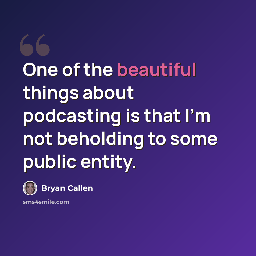 “One of the beautiful things about podcasting is that I'm not beholding to some public entity.” quote by Bryan Callen