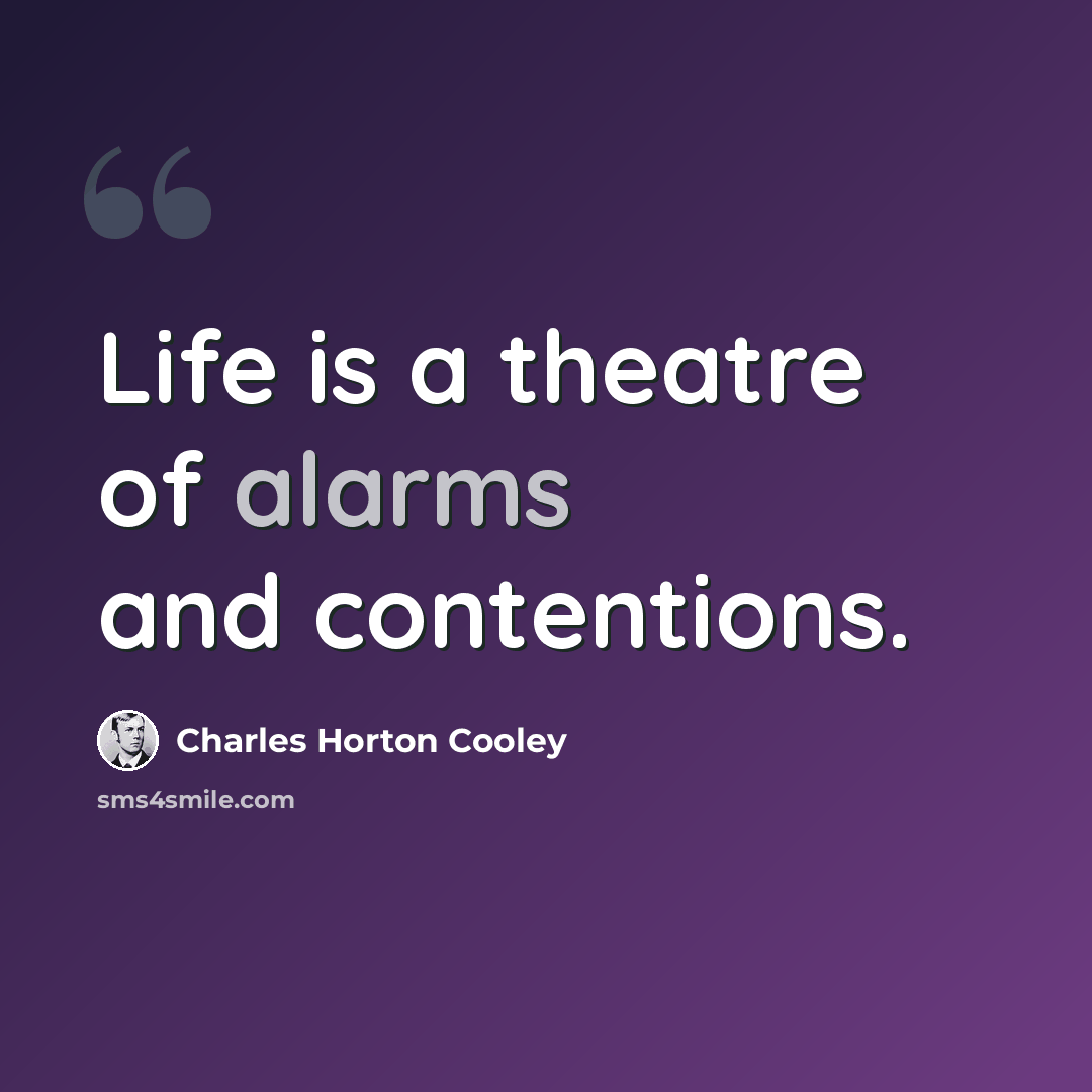“Life is a theatre of alarms and contentions.” quote by Charles Horton Cooley