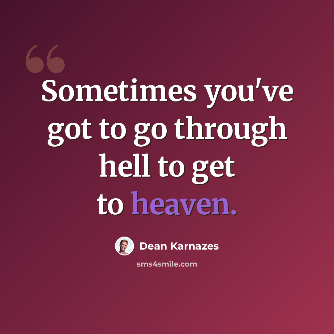 “Sometimes you've got to go through hell to get to heaven.” quote by Dean Karnazes