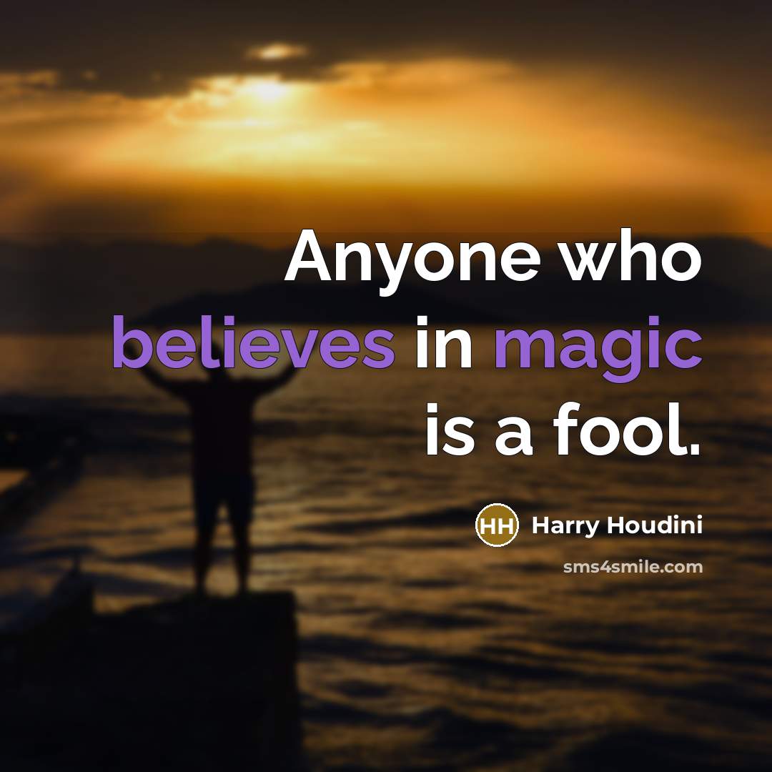 “Anyone who believes in magic is a fool.” quote by Harry Houdini