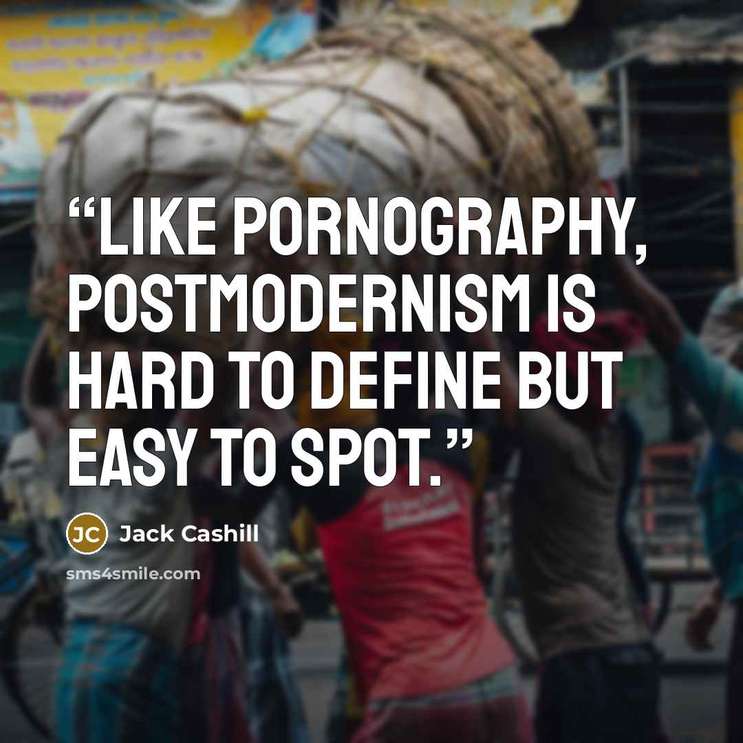 “Like pornography, postmodernism is hard to define but easy to spot.” quote by Jack Cashill
