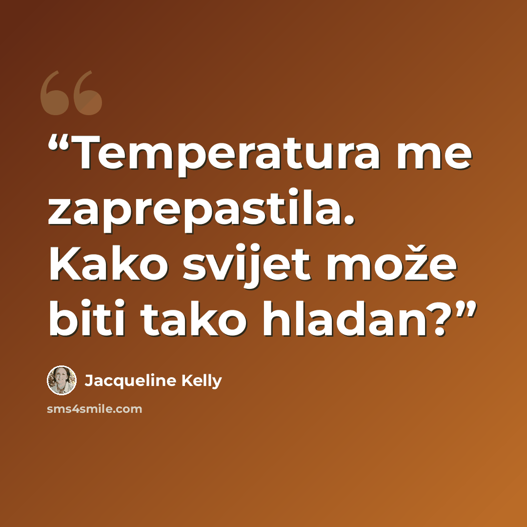 “Temperatura me zaprepastila. Kako svijet može biti tako hladan?” quote by Jacqueline Kelly