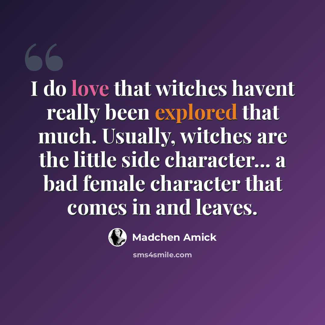 “I do love that witches havent really been explored that much. Usually, witches are the little side character... a bad female character that comes in and leaves.” quote by Madchen Amick