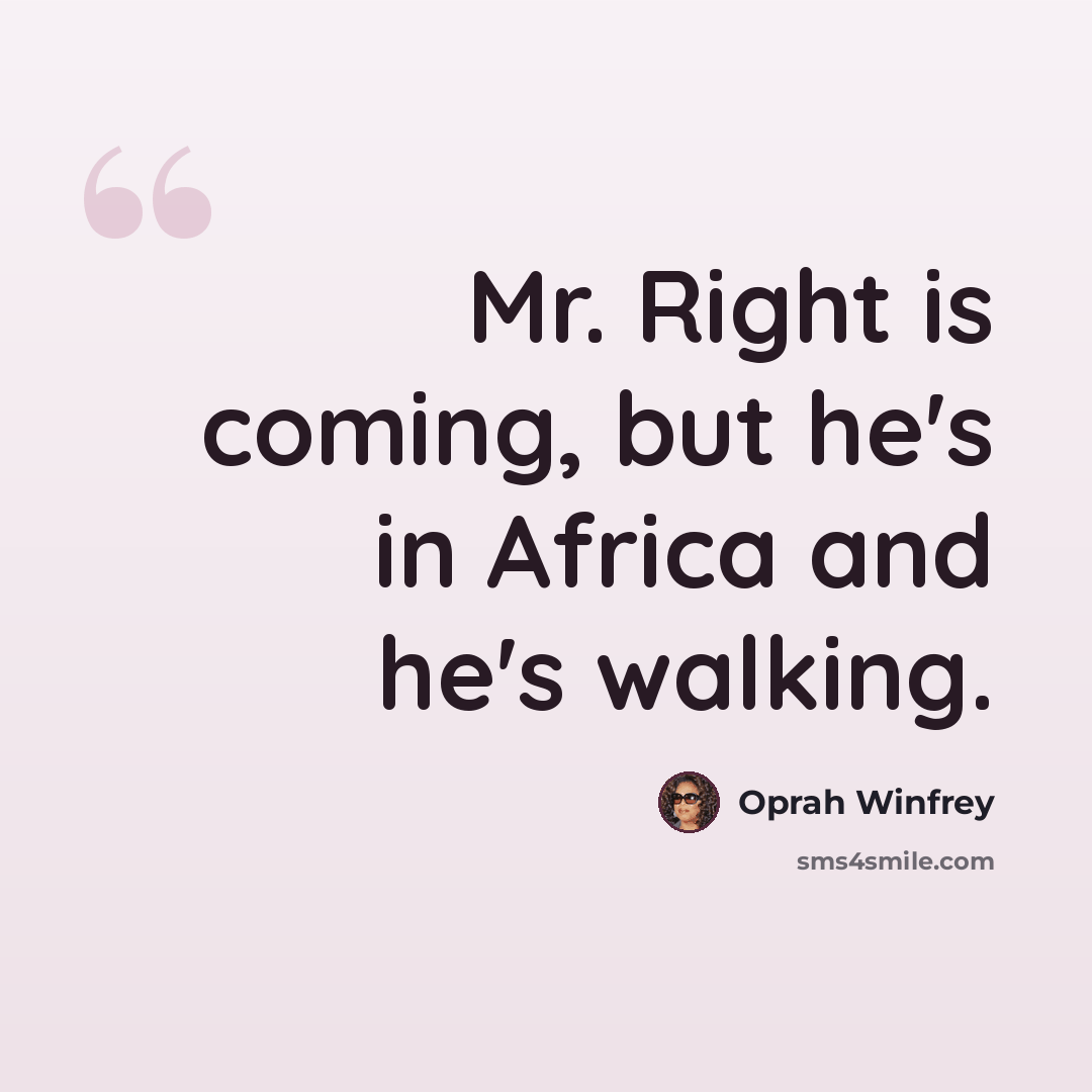 “Mr. Right is coming, but he's in Africa and he's walking.” quote by Oprah Winfrey