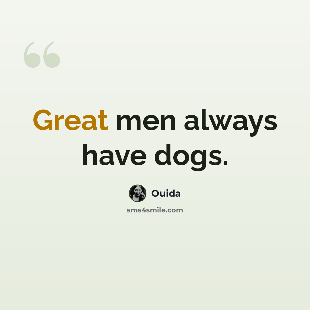 “Great men always have dogs.” quote by Ouida