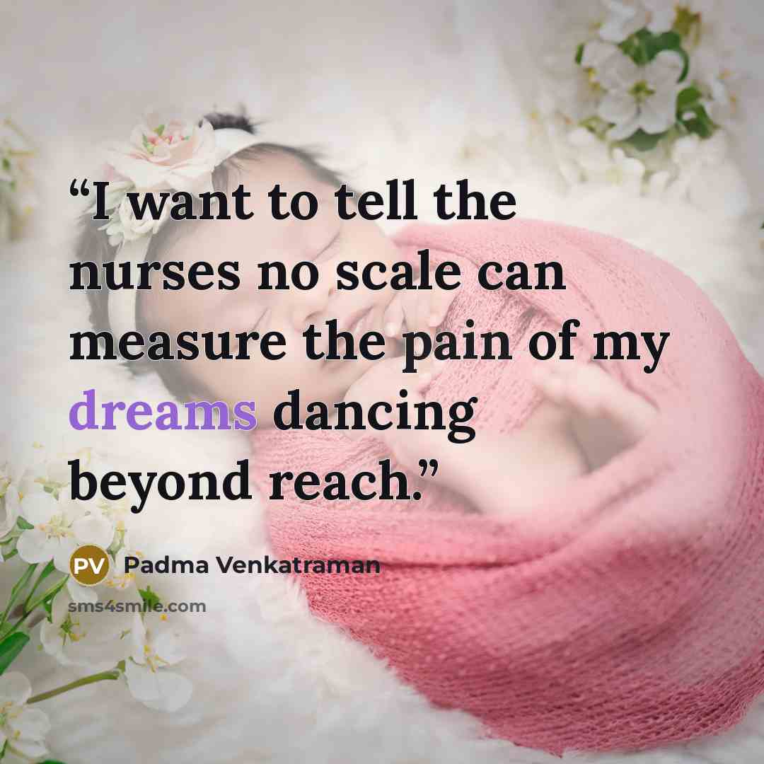 “I want to tell the nurses no scale can measure the pain of my dreams dancing beyond reach.” quote by Padma Venkatraman