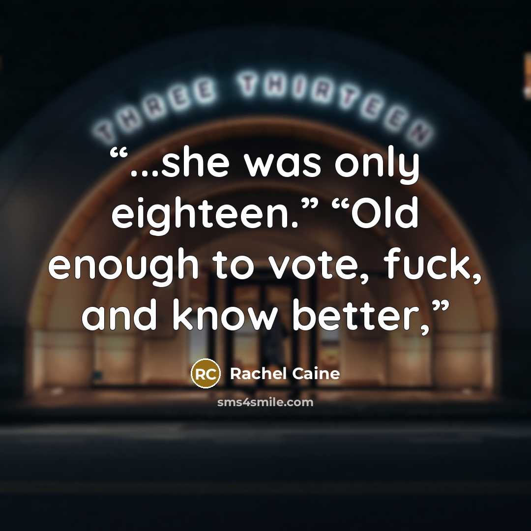 “...she was only eighteen.” “Old enough to vote, fuck, and know better,” quote by Rachel Caine