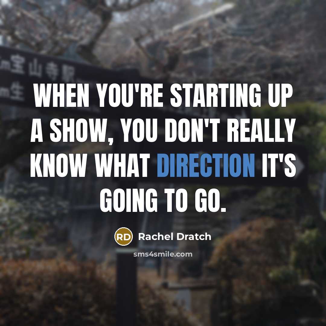 “When you're starting up a show, you don't really know what direction it's going to go.” quote by Rachel Dratch
