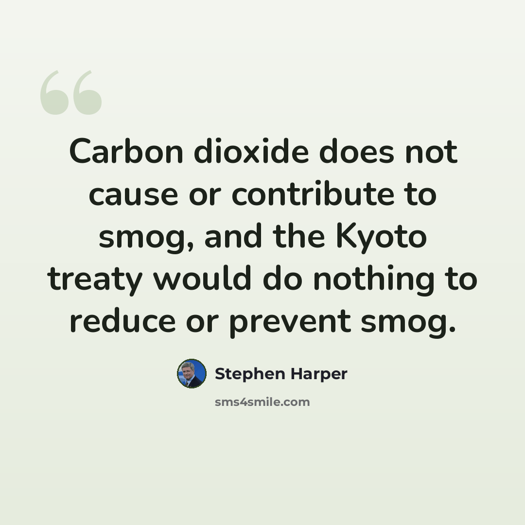 “Carbon dioxide does not cause or contribute to smog, and the Kyoto treaty would do nothing to reduce or prevent smog.” quote by Stephen Harper