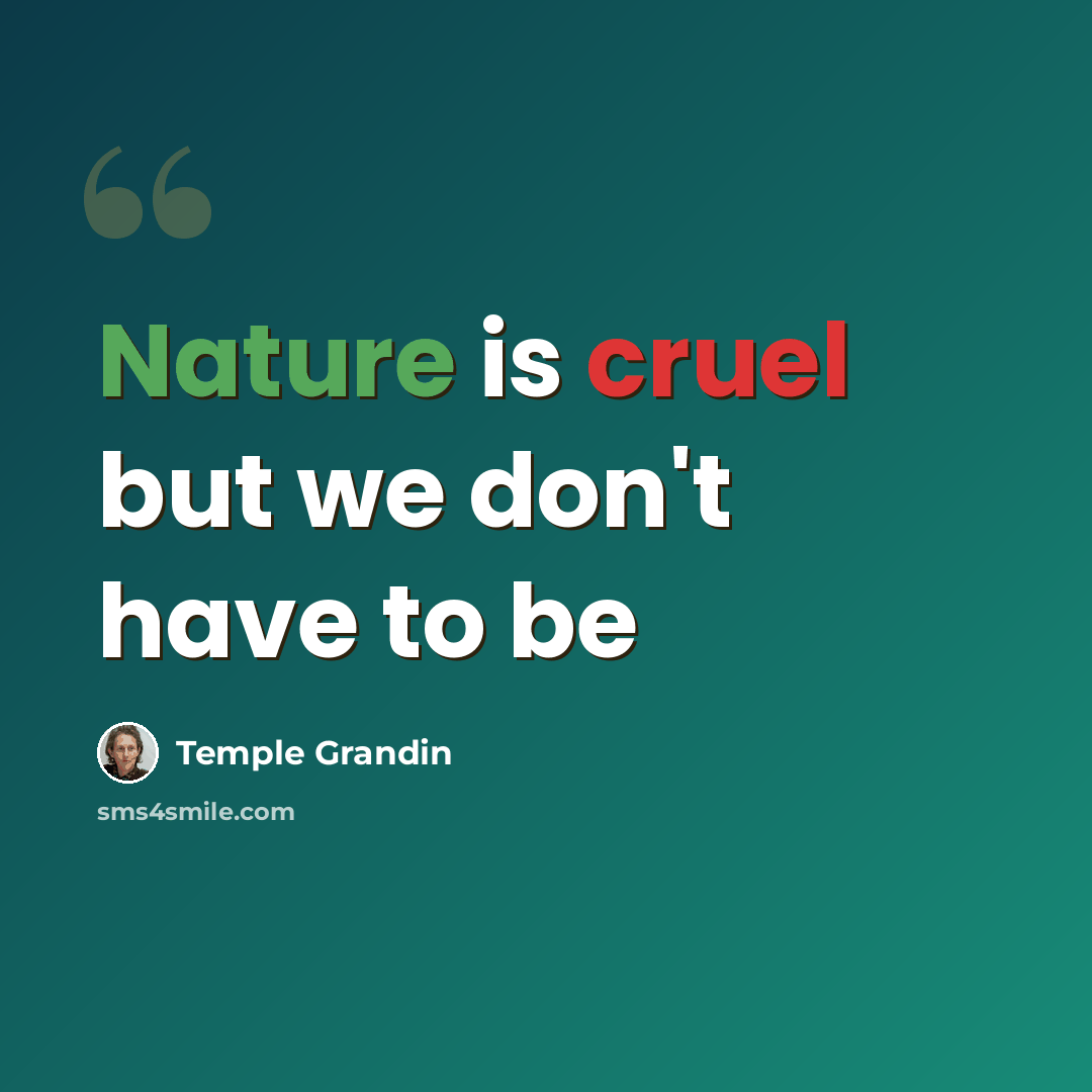 “Nature is cruel but we don't have to be” quote by Temple Grandin