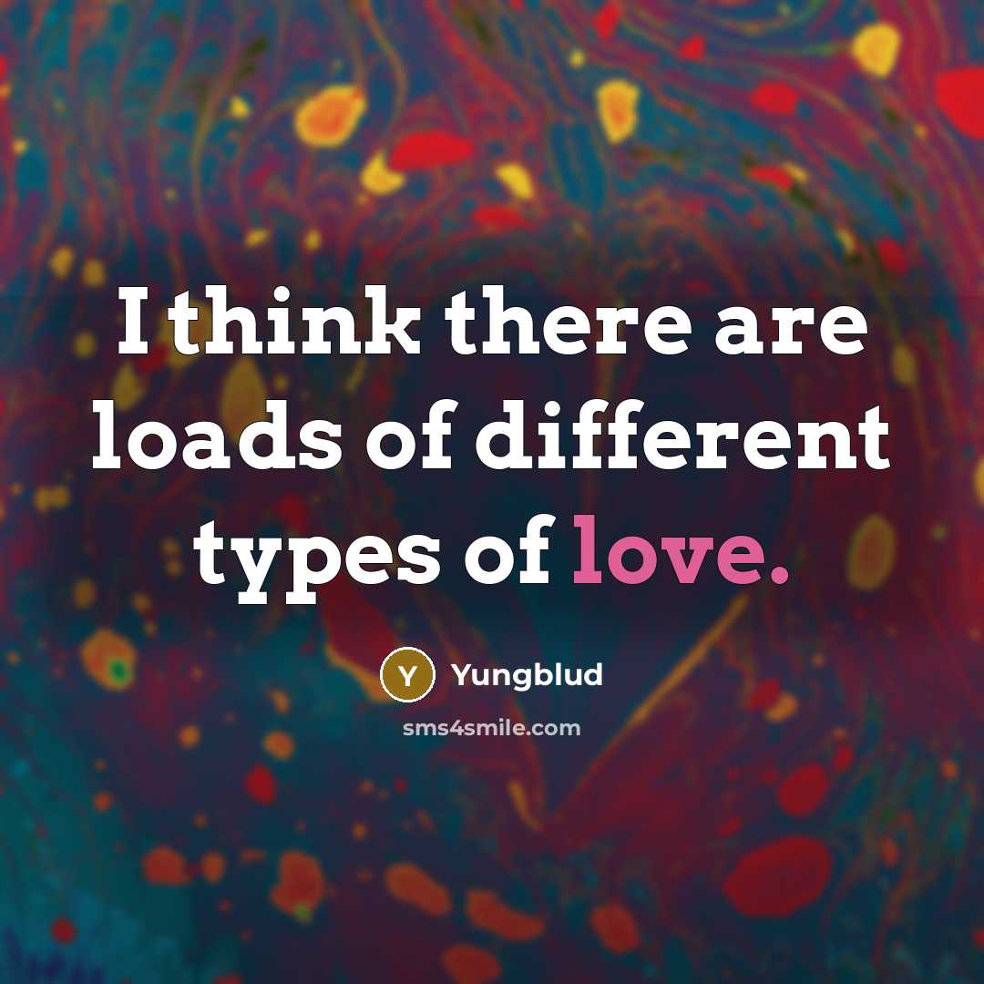“I think there are loads of different types of love.” quote by Yungblud