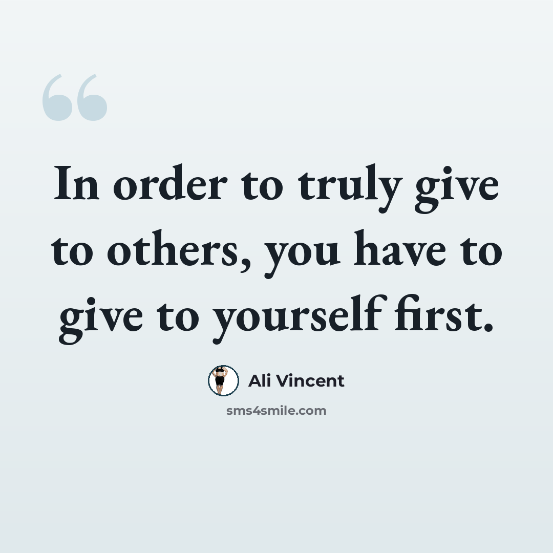 “In order to truly give to others, you have to give to yourself first.” quote by Ali Vincent