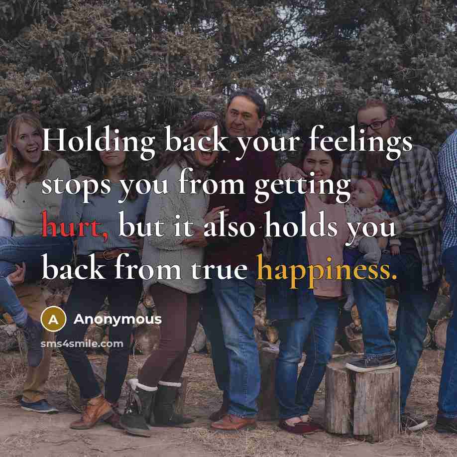 “Holding back your feelings stops you from getting hurt, but it also holds you back from true happiness.” quote by Anonymous