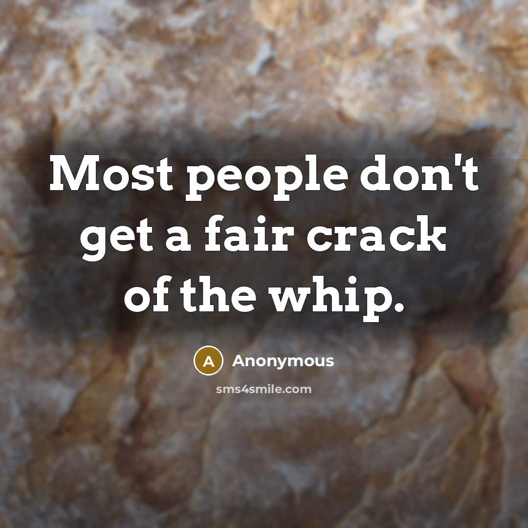 “Most people don't get a fair crack of the whip.” quote by Anonymous